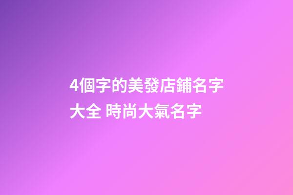 4個字的美發店鋪名字大全 時尚大氣名字-第1張-店鋪起名-玄機派